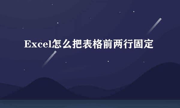Excel怎么把表格前两行固定
