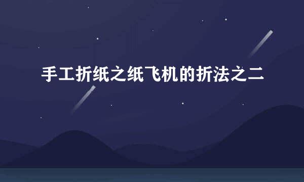 手工折纸之纸飞机的折法之二