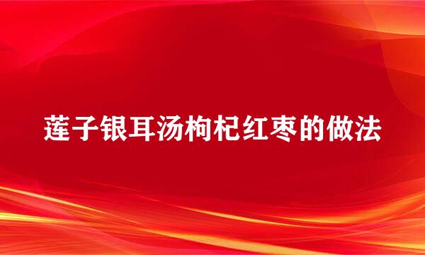 莲子银耳汤枸杞红枣的做法