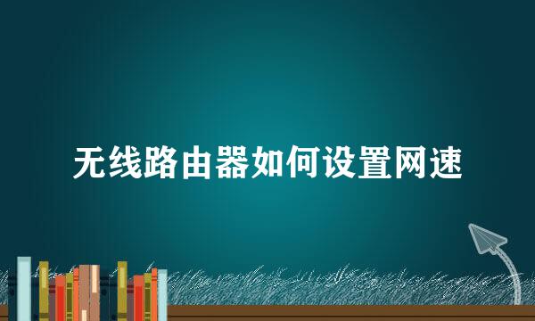 无线路由器如何设置网速