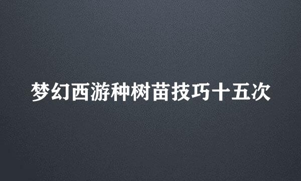 梦幻西游种树苗技巧十五次