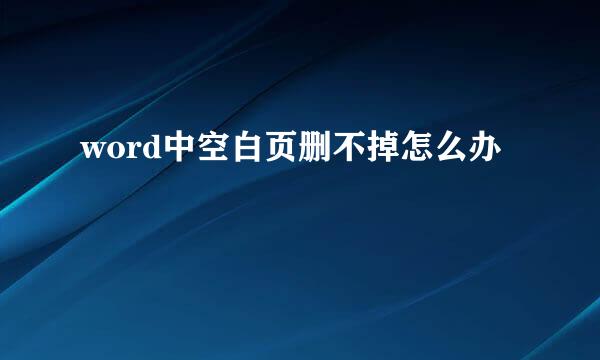 word中空白页删不掉怎么办