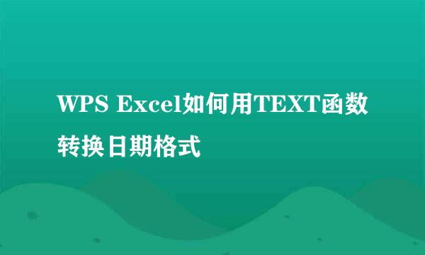 WPS Excel如何用TEXT函数转换日期格式