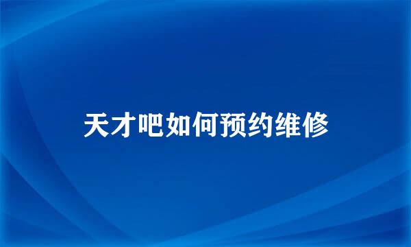 天才吧如何预约维修
