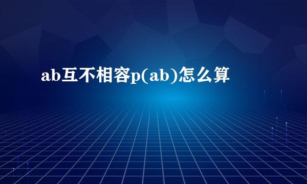 ab互不相容p(ab)怎么算