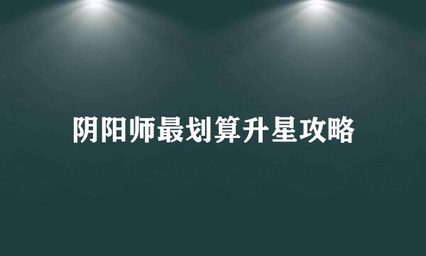 阴阳师最划算升星攻略