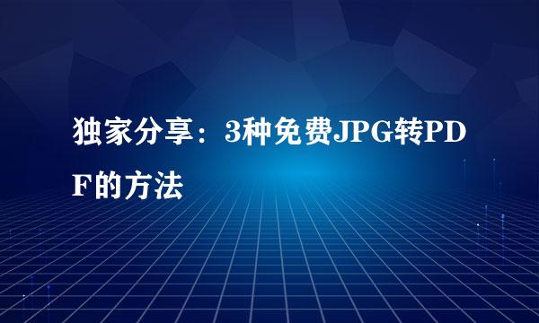 独家分享：3种免费JPG转PDF的方法