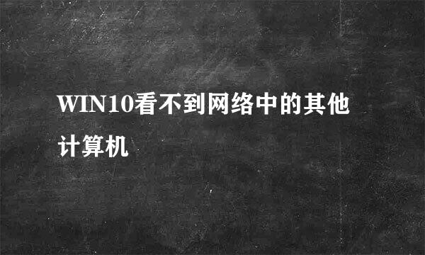 WIN10看不到网络中的其他计算机