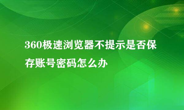 360极速浏览器不提示是否保存账号密码怎么办