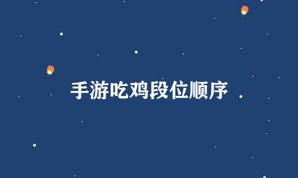 手游吃鸡段位顺序