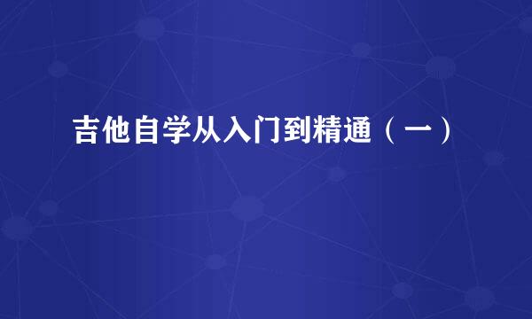吉他自学从入门到精通（一）