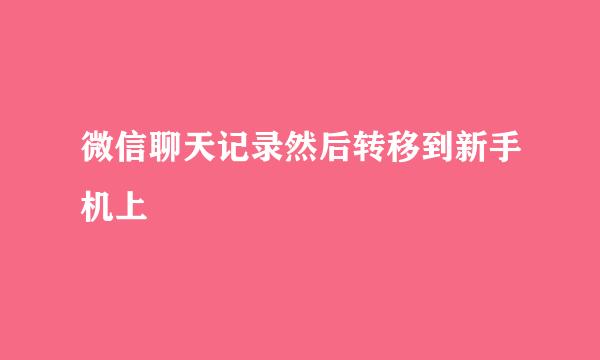 微信聊天记录然后转移到新手机上