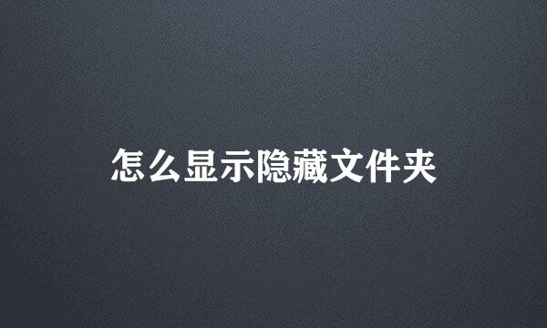怎么显示隐藏文件夹