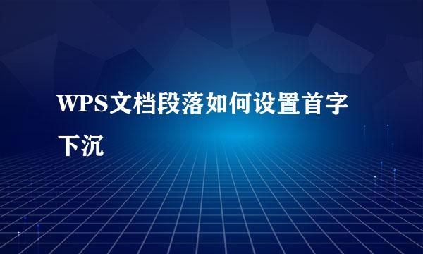 WPS文档段落如何设置首字下沉