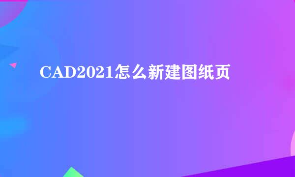 CAD2021怎么新建图纸页