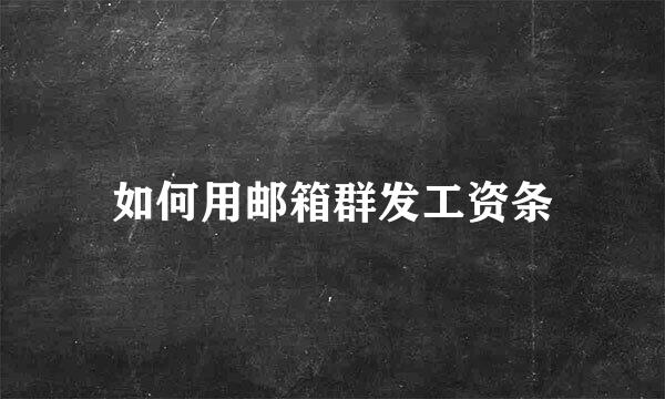 如何用邮箱群发工资条
