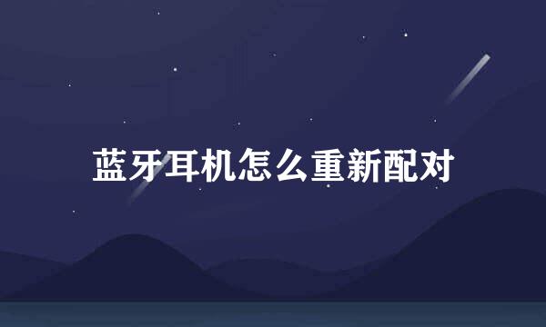 蓝牙耳机怎么重新配对