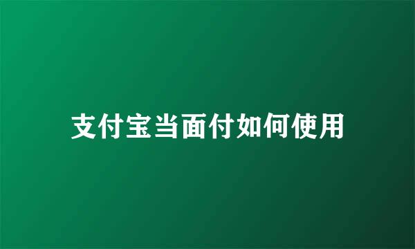 支付宝当面付如何使用