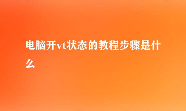 电脑开vt状态的教程步骤是什么