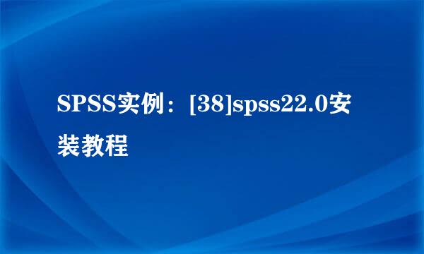 SPSS实例：[38]spss22.0安装教程