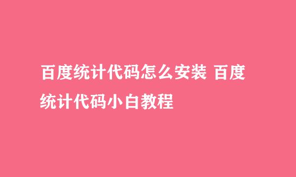 百度统计代码怎么安装 百度统计代码小白教程