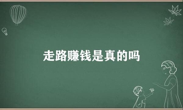 走路赚钱是真的吗