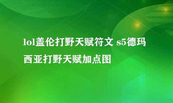 lol盖伦打野天赋符文 s5德玛西亚打野天赋加点图