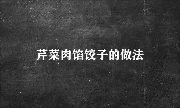芹菜肉馅饺子的做法