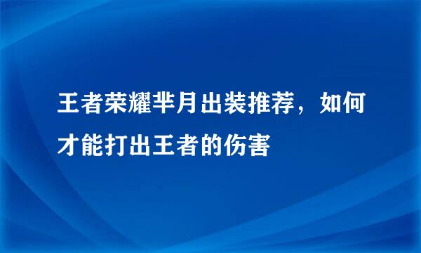 王者荣耀芈月出装推荐，如何才能打出王者的伤害