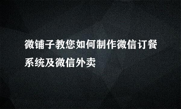 微铺子教您如何制作微信订餐系统及微信外卖