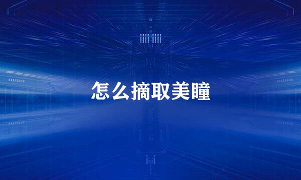怎么摘取美瞳