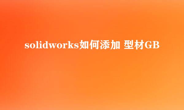solidworks如何添加 型材GB