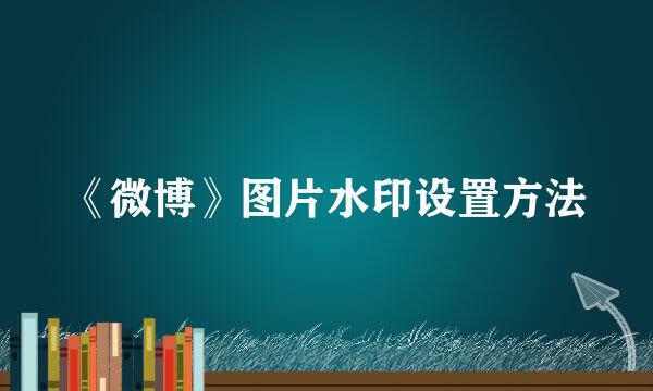 《微博》图片水印设置方法