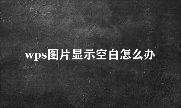 wps图片显示空白怎么办