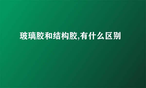 玻璃胶和结构胶,有什么区别