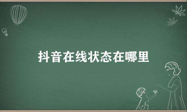 抖音在线状态在哪里