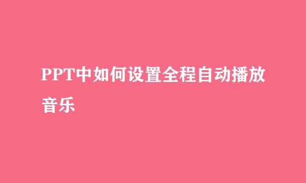 PPT中如何设置全程自动播放音乐