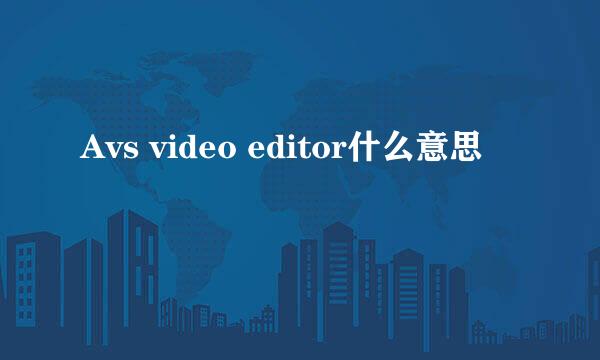 Avs video editor什么意思