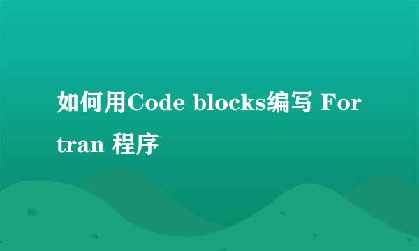 如何用Code blocks编写 Fortran 程序