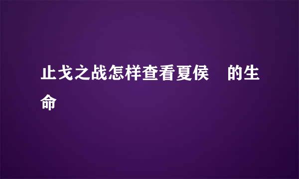 止戈之战怎样查看夏侯惇的生命