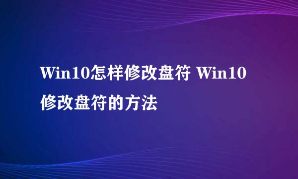 Win10怎样修改盘符 Win10修改盘符的方法