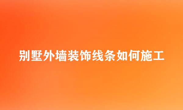 别墅外墙装饰线条如何施工