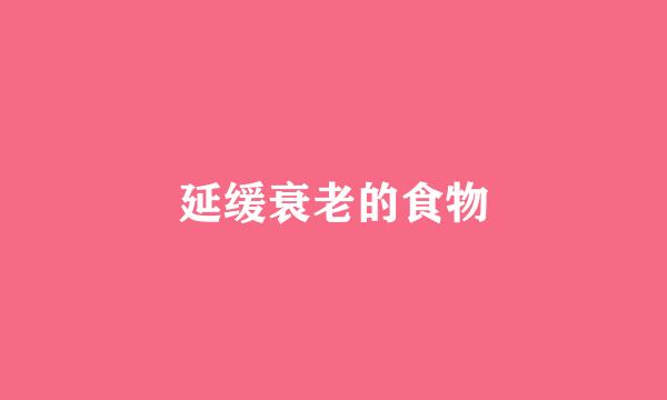 延缓衰老的食物