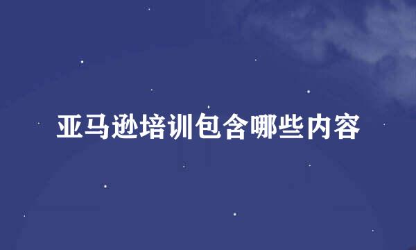 亚马逊培训包含哪些内容
