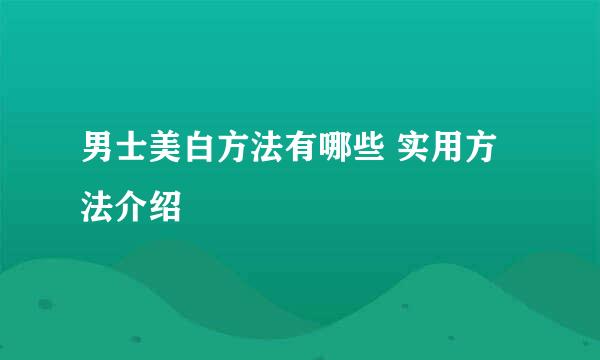 男士美白方法有哪些 实用方法介绍