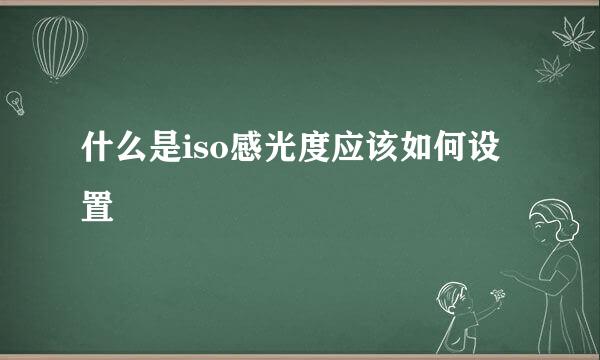 什么是iso感光度应该如何设置