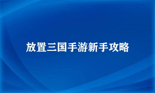 放置三国手游新手攻略