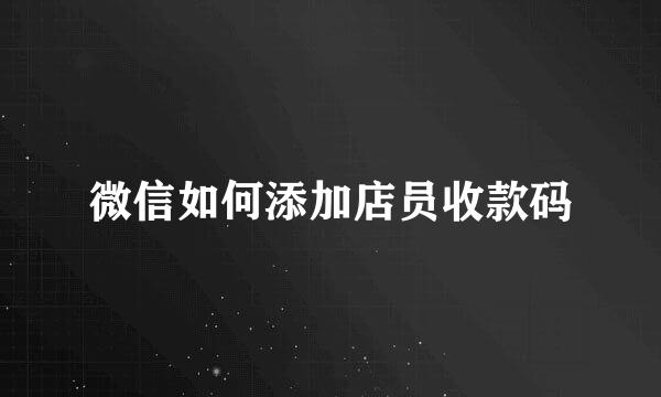 微信如何添加店员收款码