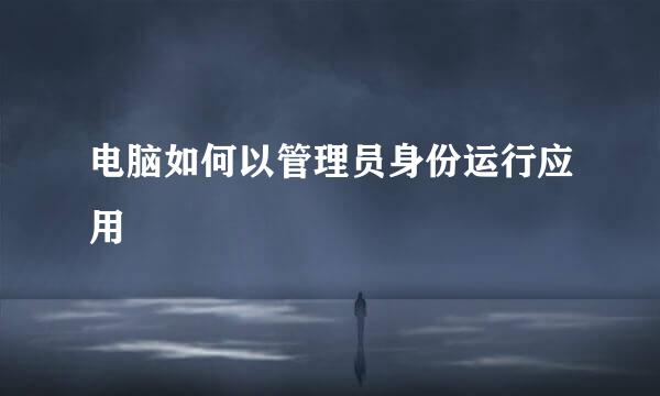 电脑如何以管理员身份运行应用