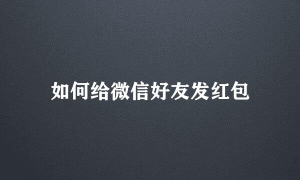 如何给微信好友发红包